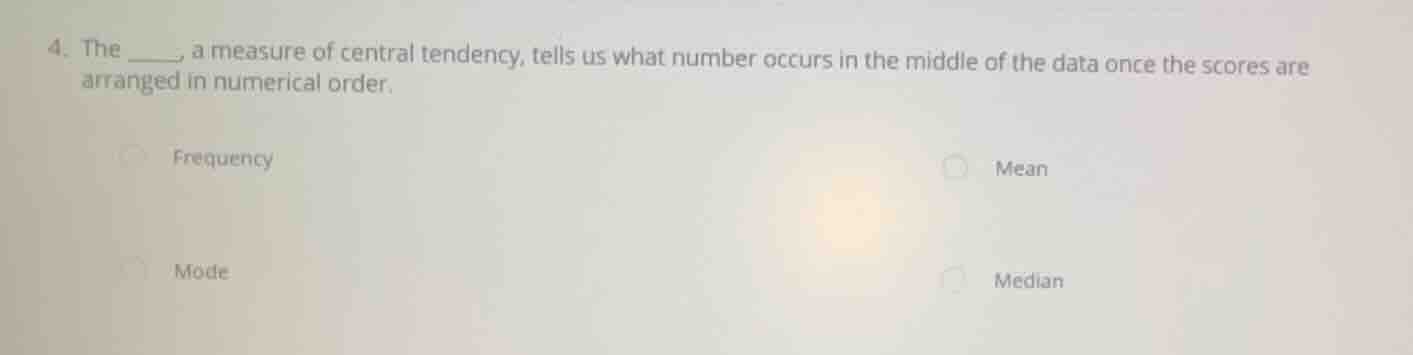 4. the ____, a measure of central tendency, tells us what number occurs…