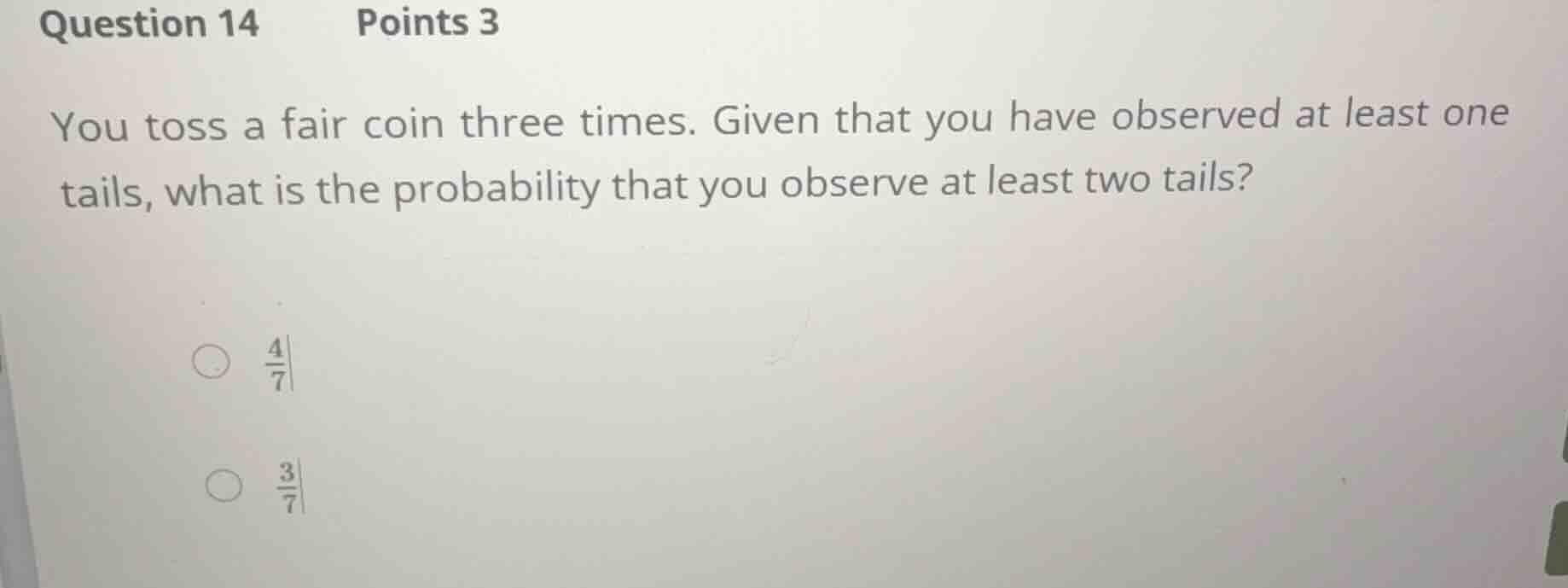 question 14 points 3 you toss a fair coin three times. given that you h…
