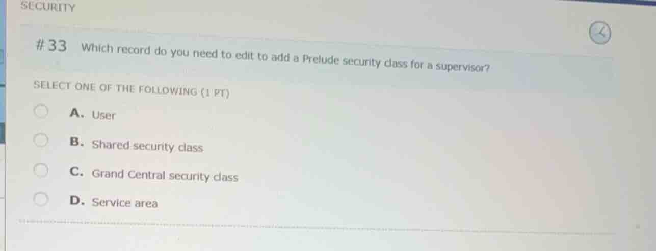# 33 which record do you need to edit to add a prelude security class f…