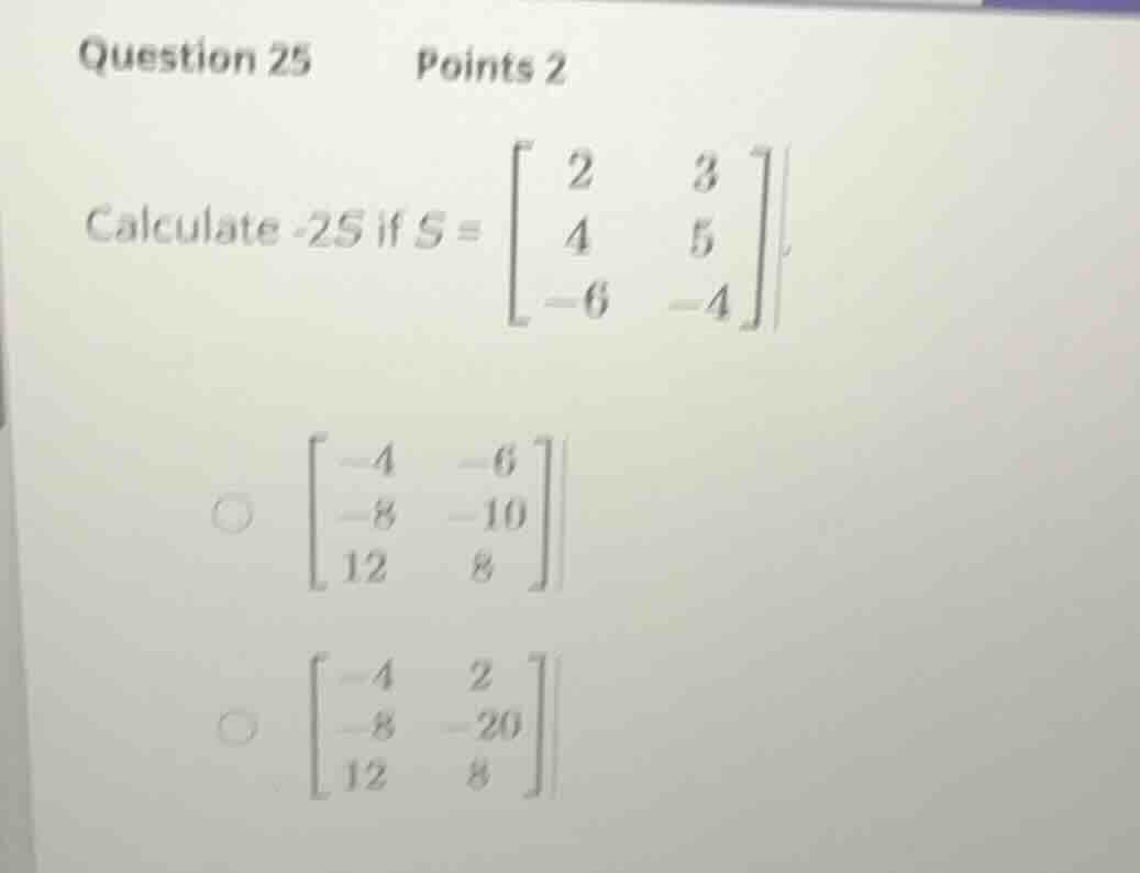 question 25 points 2 calculate \\(-2s\\) if \\(s = \\begin{bmatrix} 2 &…
