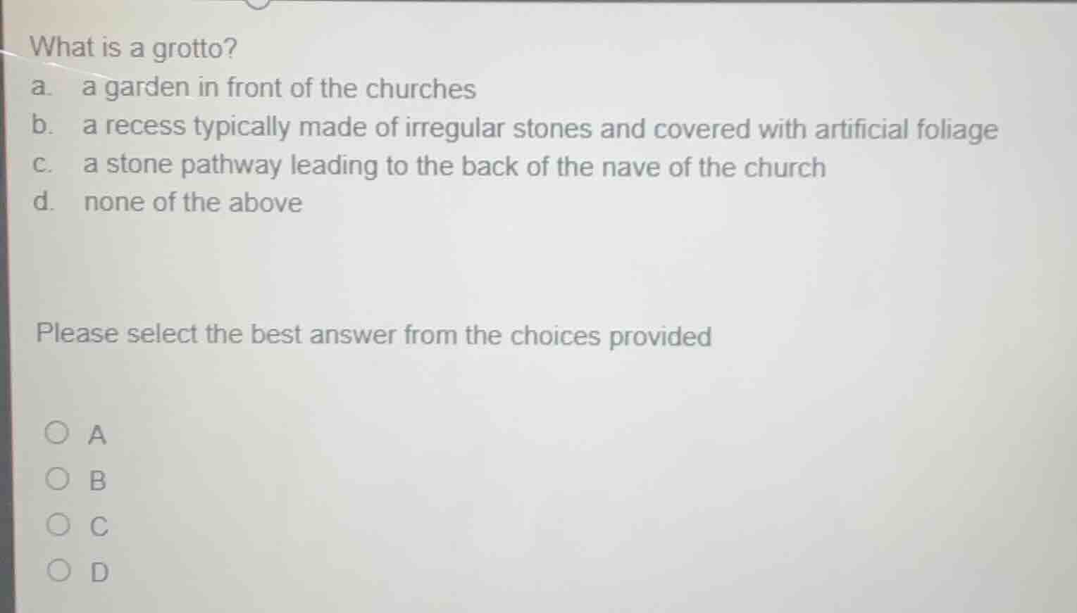 what is a grotto? a. a garden in front of the churches b. a recess typi…