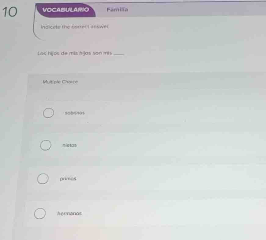 vocabulario familia indicate the correct answer. los hijos de mis hijos…