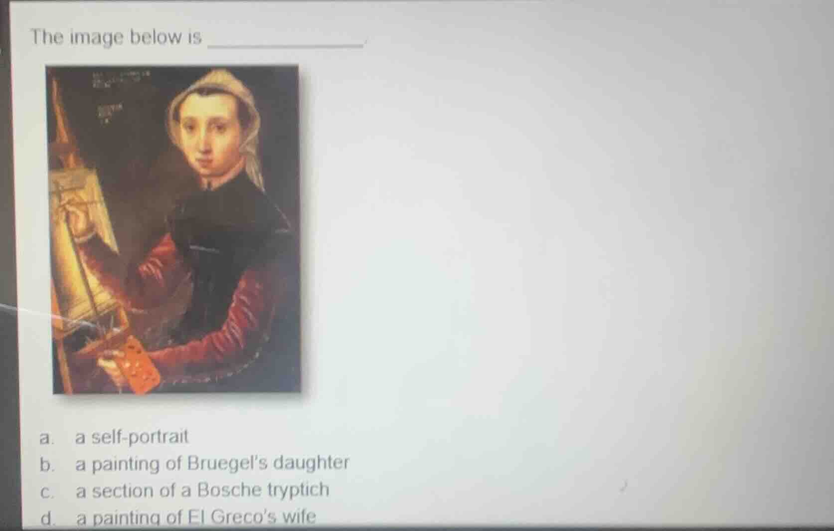 the image below is _______ a. a self-portrait b. a painting of bruegels…
