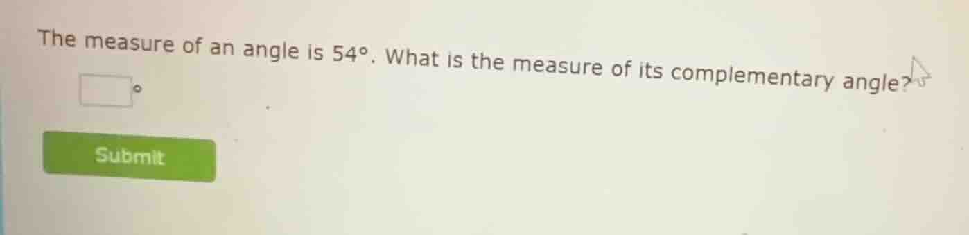 the measure of an angle is 54°. what is the measure of its complementar…