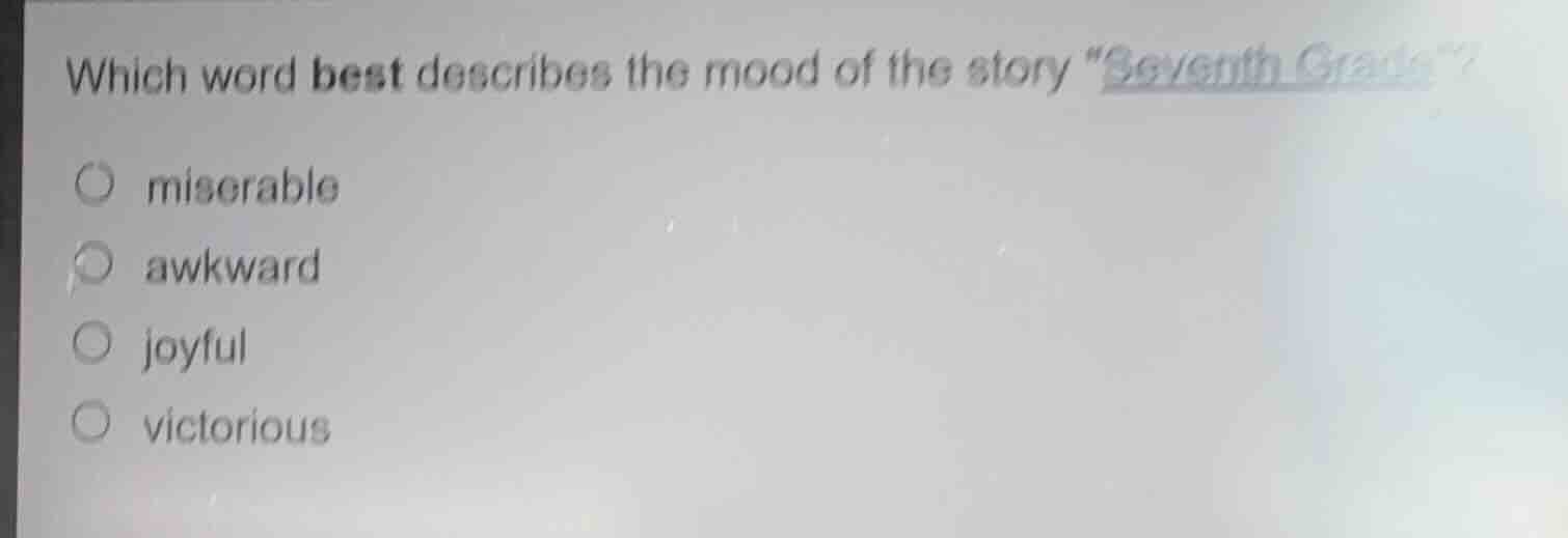 which word best describes the mood of the story \seventh grade\? misera…