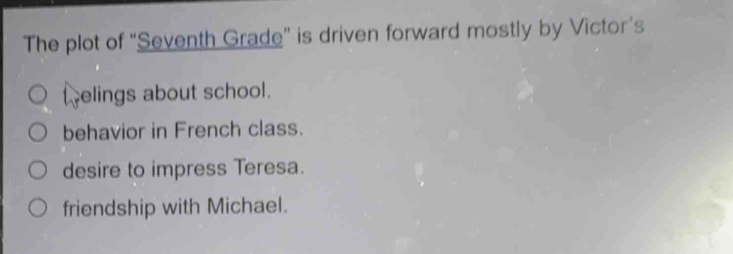 the plot of \seventh grade\ is driven forward mostly by victors - feeli…
