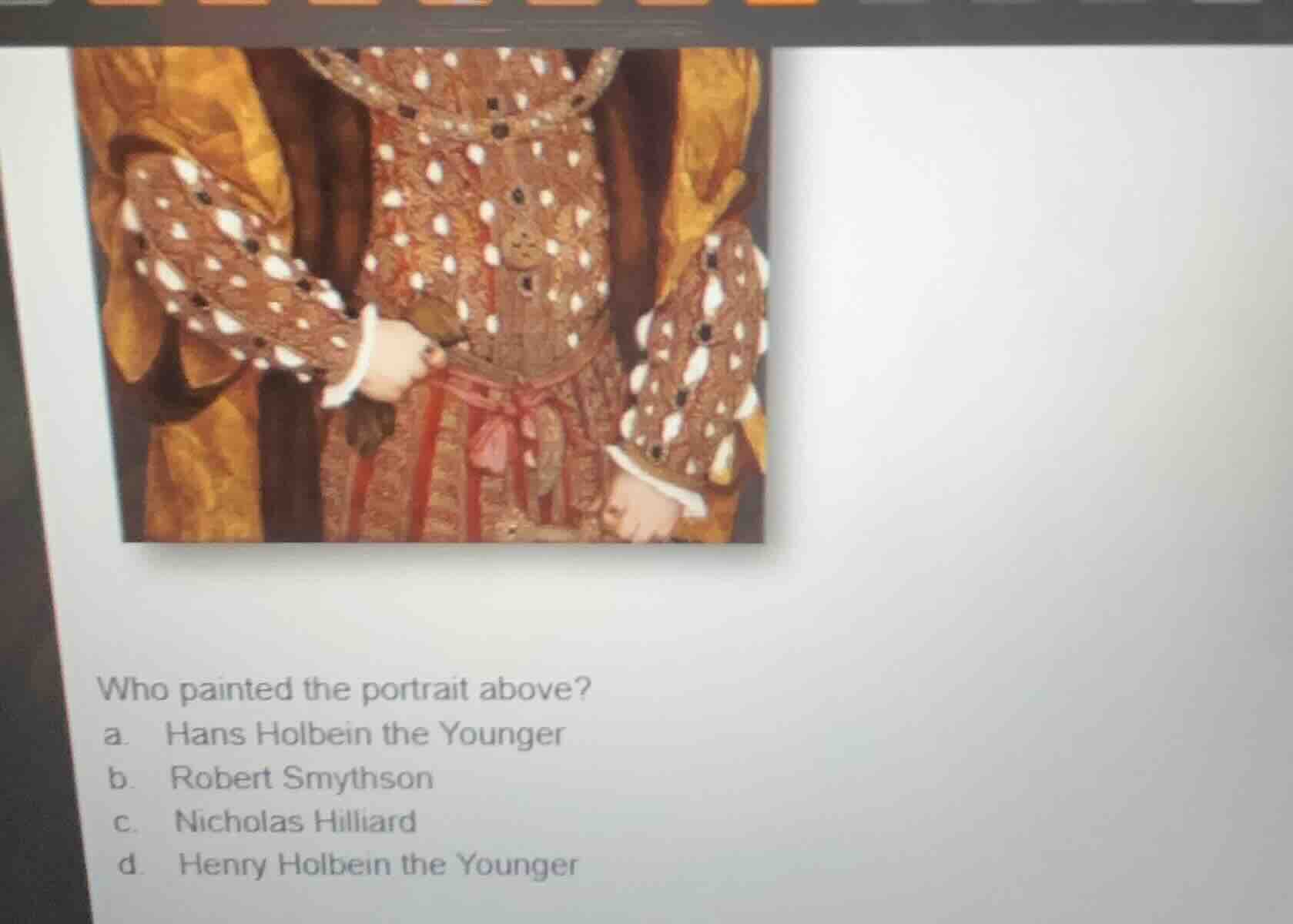 who painted the portrait above? a. hans holbein the younger b. robert s…