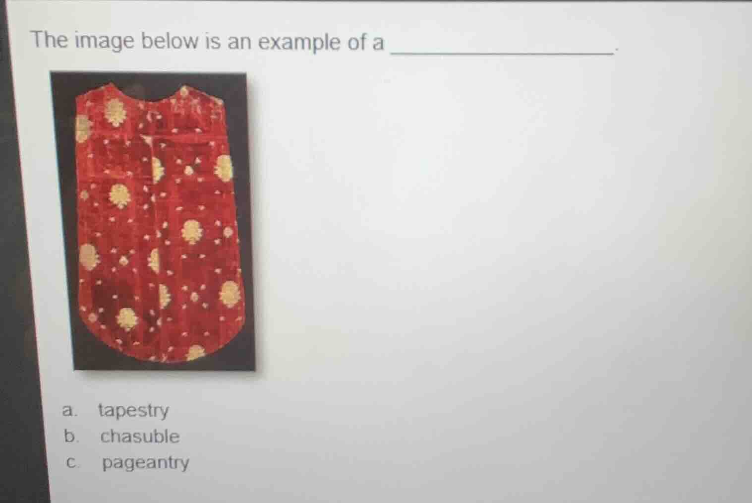 the image below is an example of a ______. a. tapestry b. chasuble c. p…