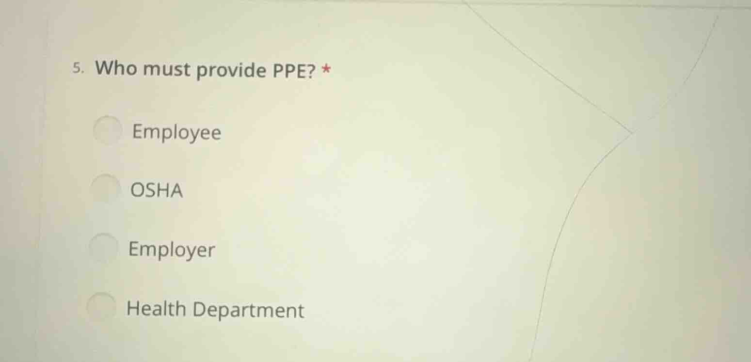 5. who must provide ppe? * employee osha employer health department