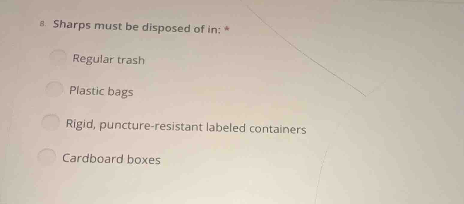 8. sharps must be disposed of in: * regular trash plastic bags rigid, p…