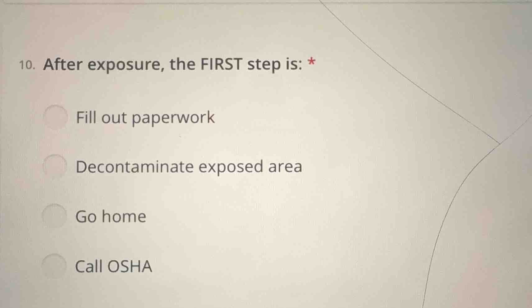 10. after exposure, the first step is: * fill out paperwork decontamina…
