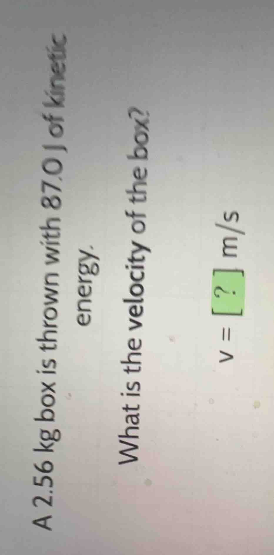 a (2.56\text{ kg}) box is thrown with (87.0\text{ j}) of kinetic energy…