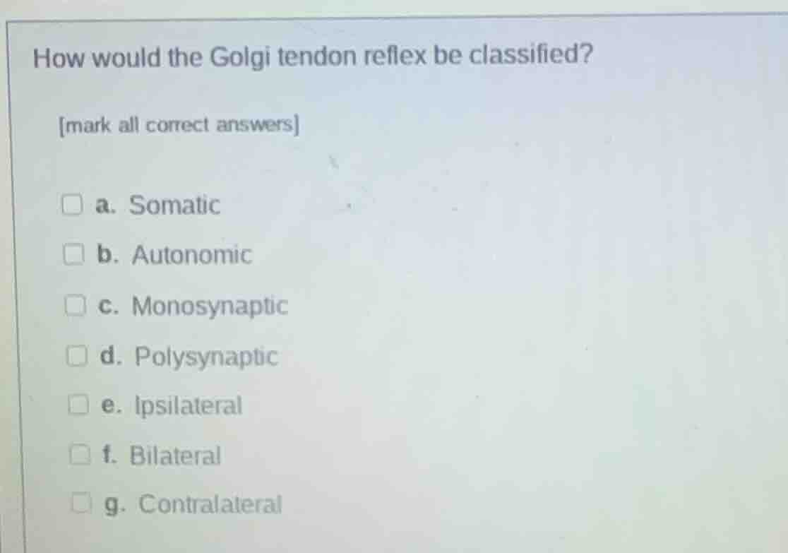 how would the golgi tendon reflex be classified? mark all correct answe…