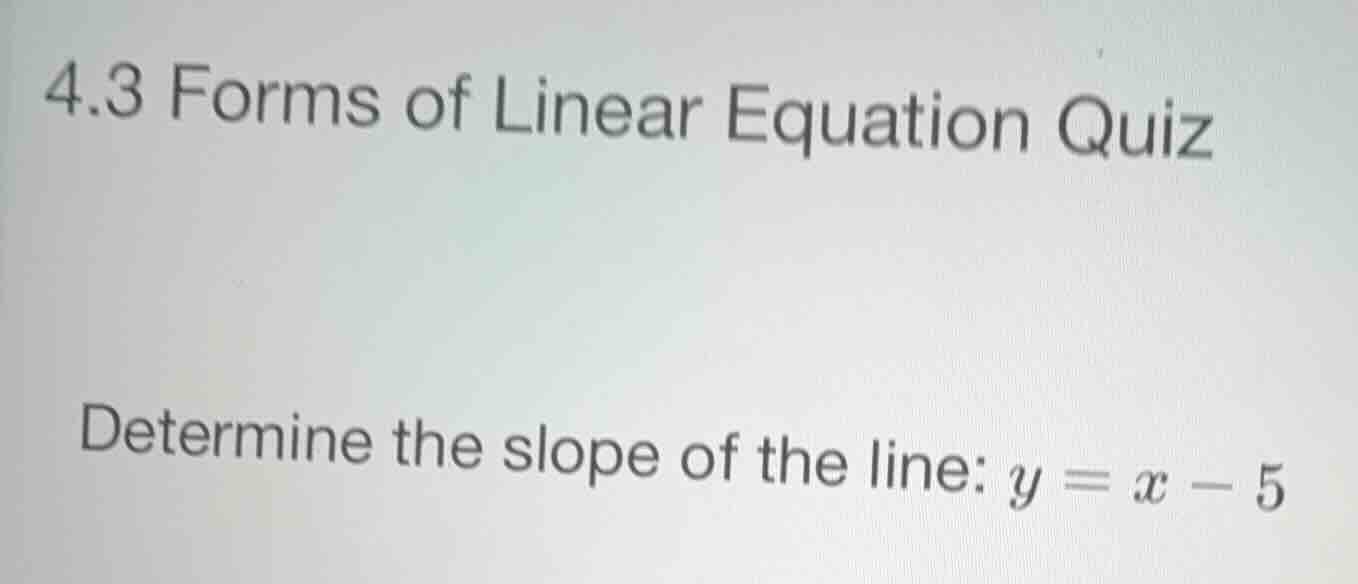 4.3 forms of linear equation quiz determine the slope of the line: (y =…