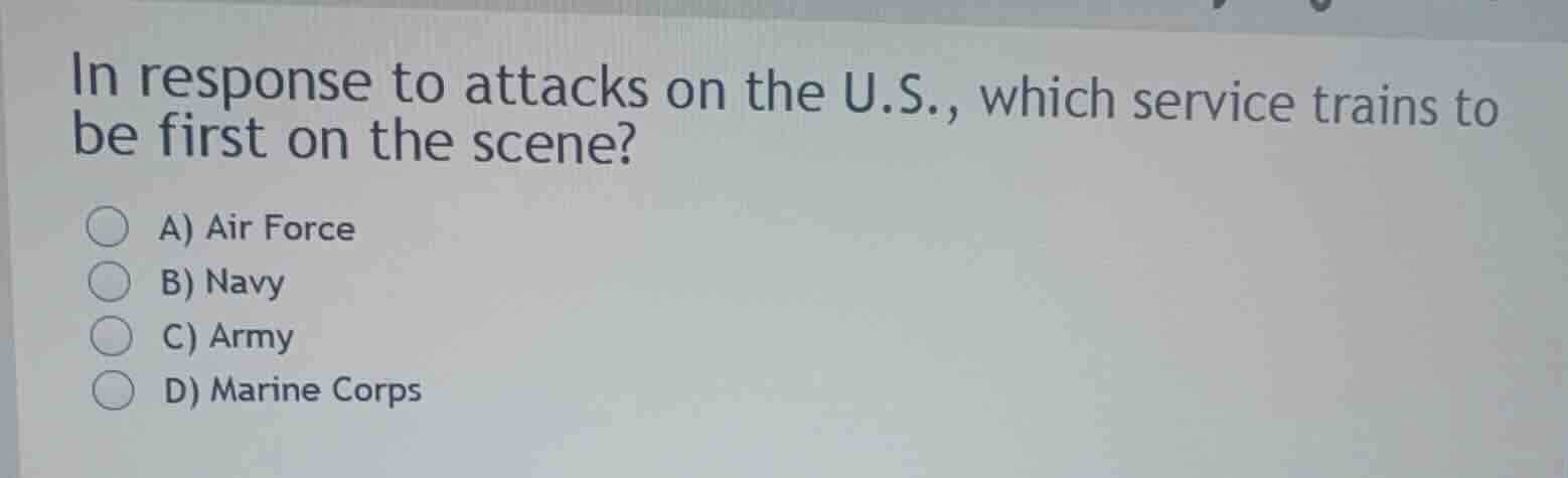 in response to attacks on the u.s., which service trains to be first on…