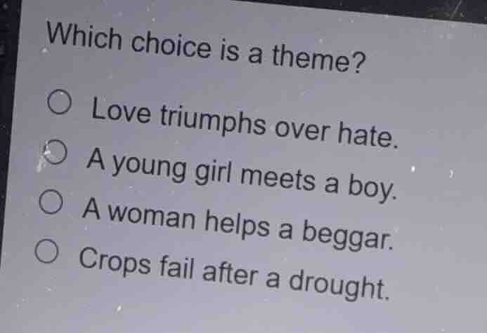 which choice is a theme? love triumphs over hate. a young girl meets a …