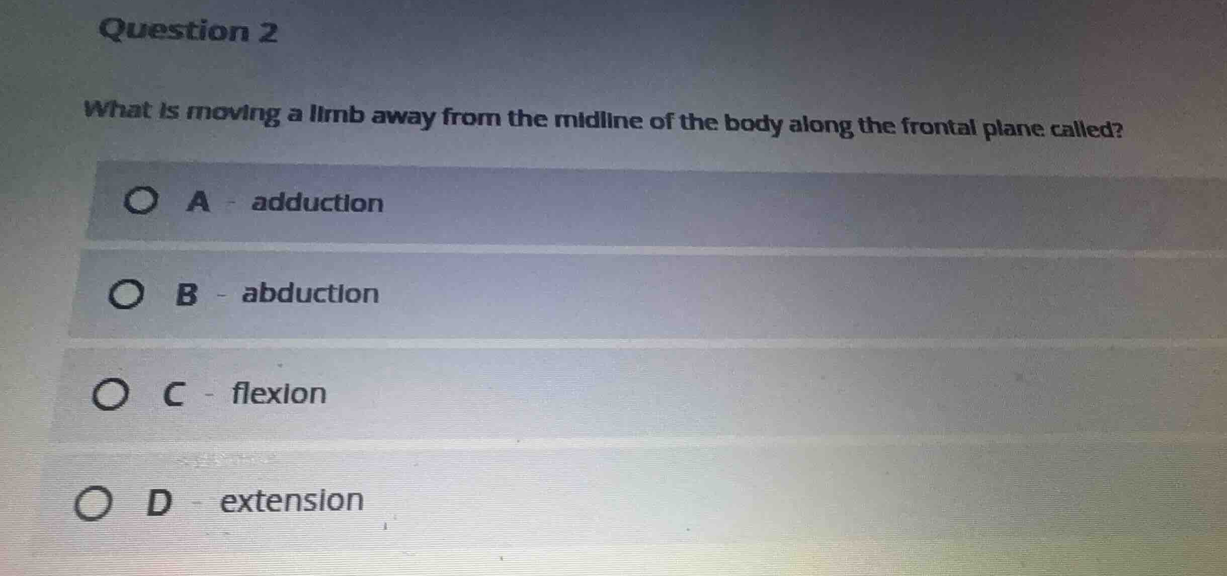 question 2 what is moving a limb away from the midline of the body alon…