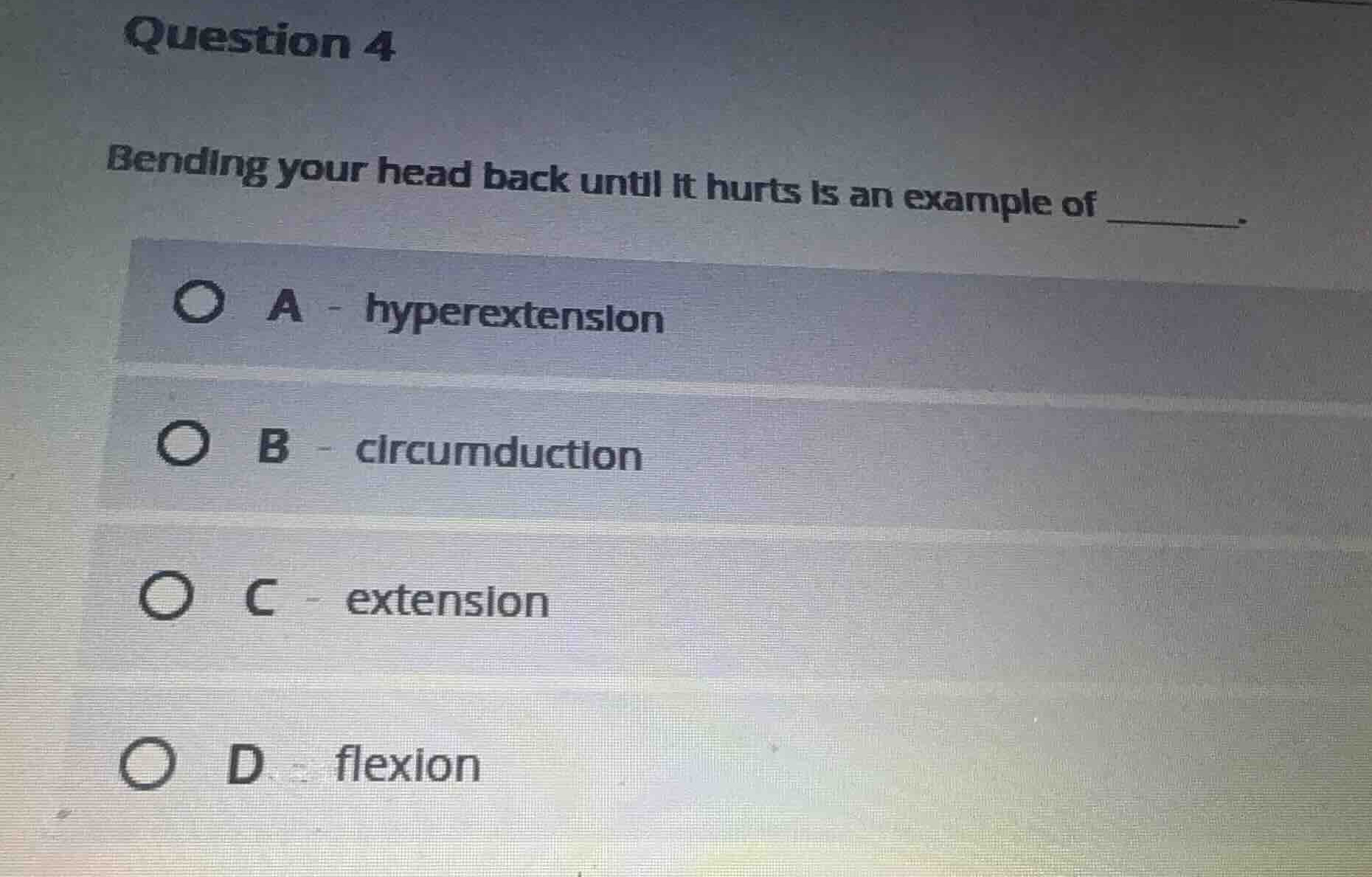 question 4 bending your head back until it hurts is an example of _____…