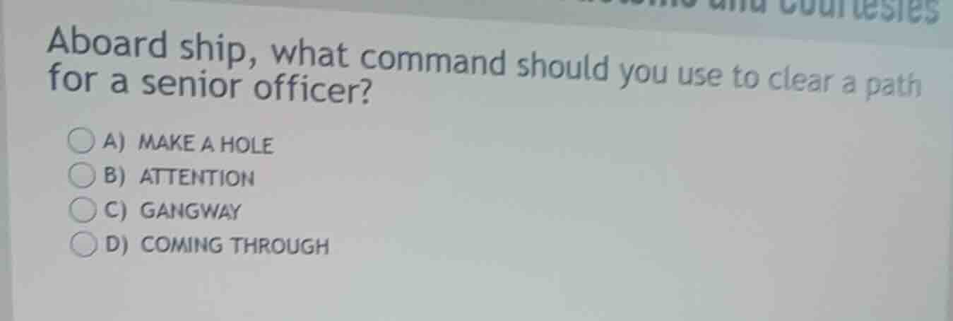 aboard ship, what command should you use to clear a path for a senior o…