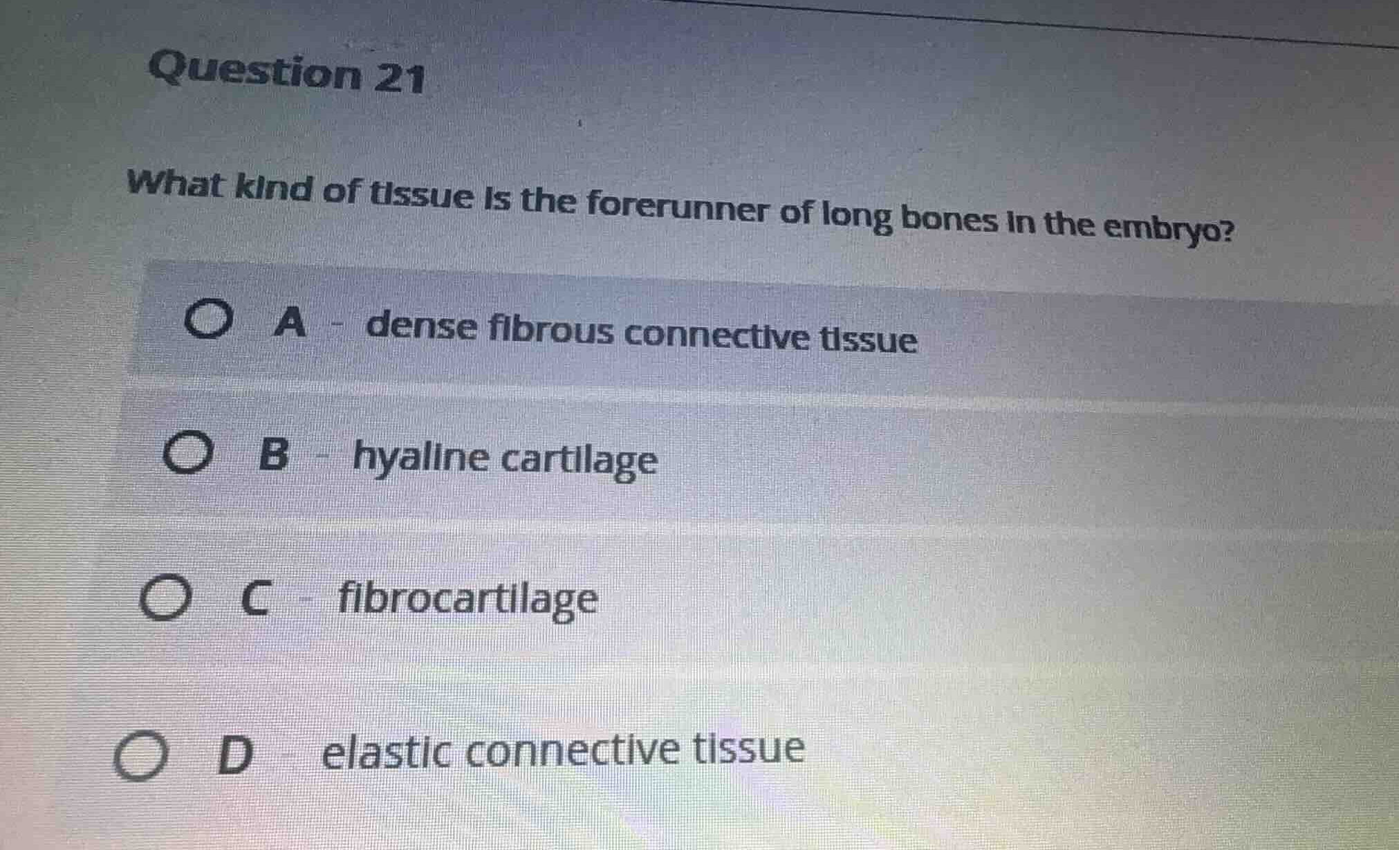 question 21 what kind of tissue is the forerunner of long bones in the …