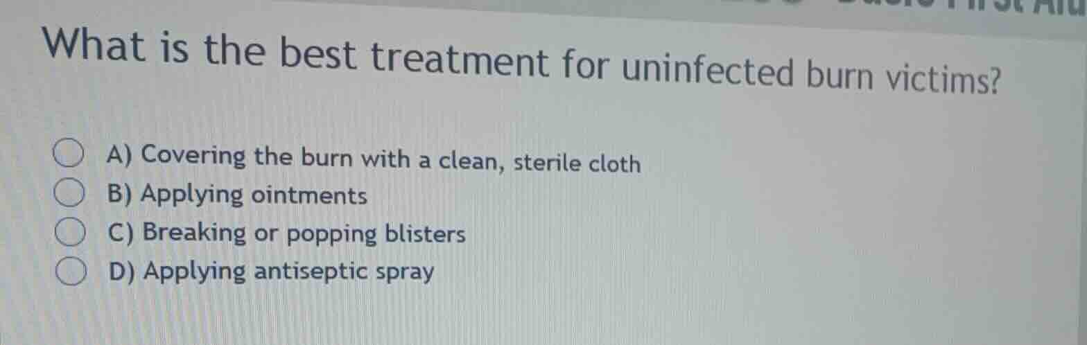 what is the best treatment for uninfected burn victims? a) covering the…
