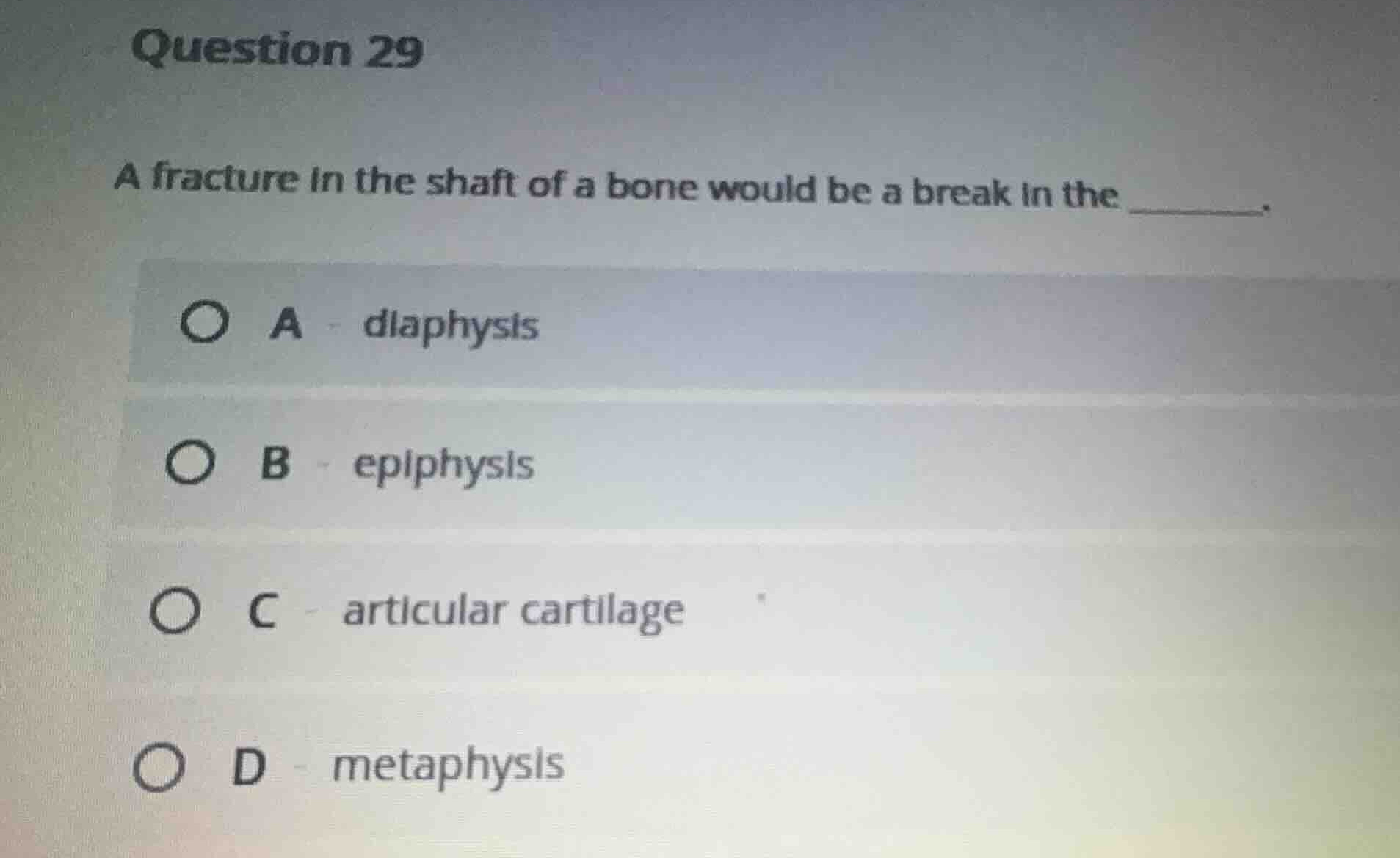 question 29 a fracture in the shaft of a bone would be a break in the _…