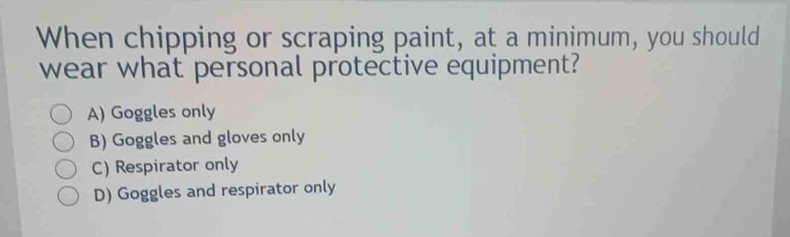 when chipping or scraping paint, at a minimum, you should wear what per…