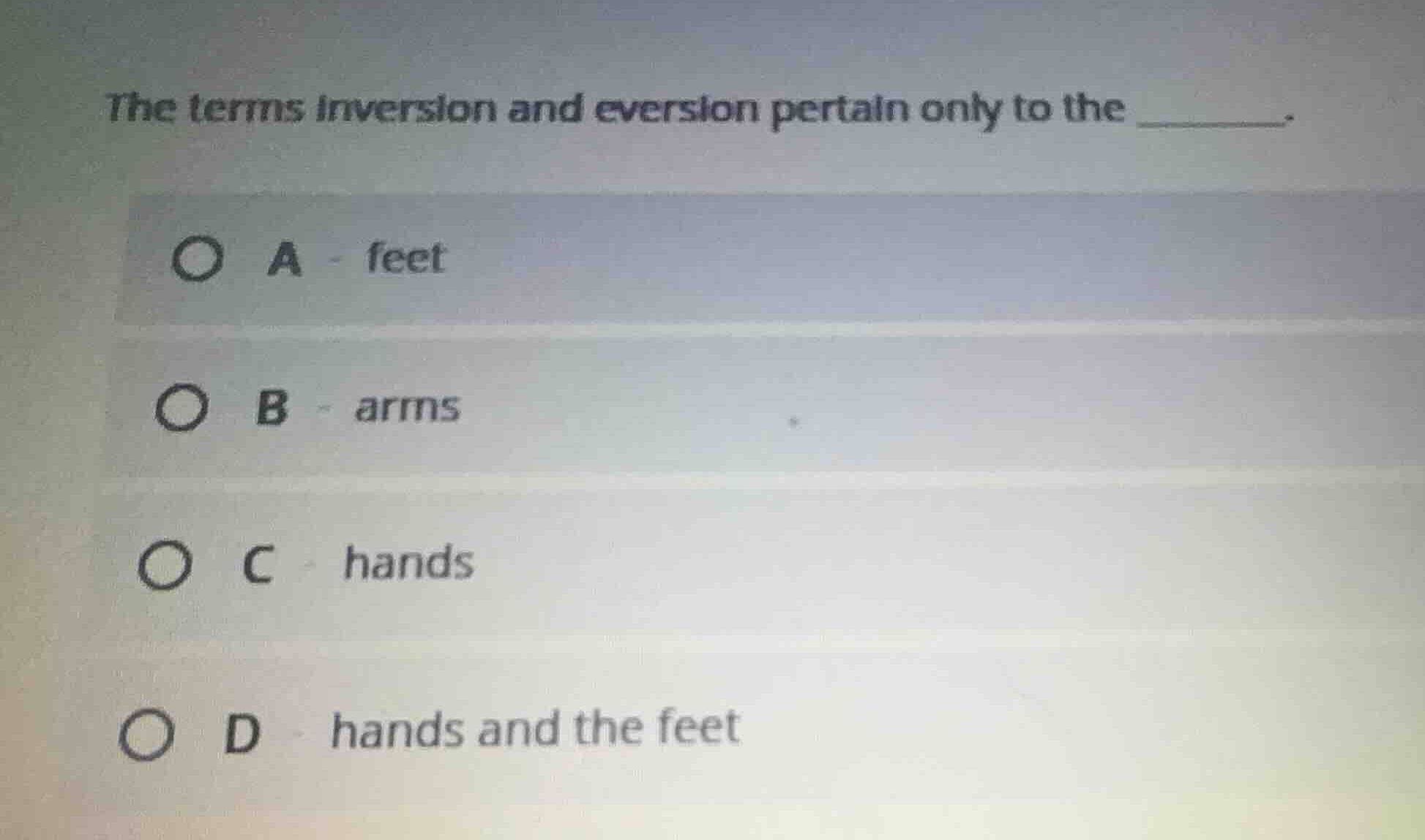 the terms inversion and eversion pertain only to the ______. a - feet b…