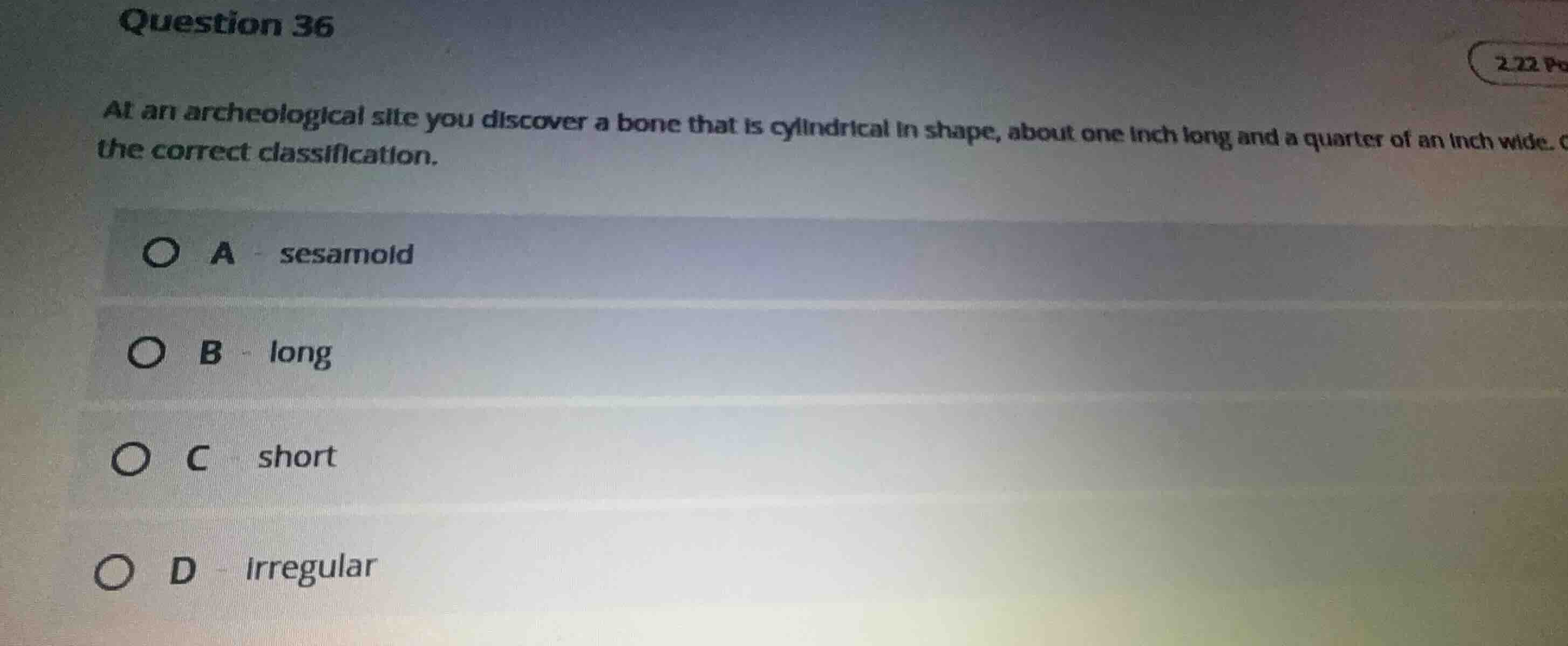 question 36 at an archeological site you discover a bone that is cylind…