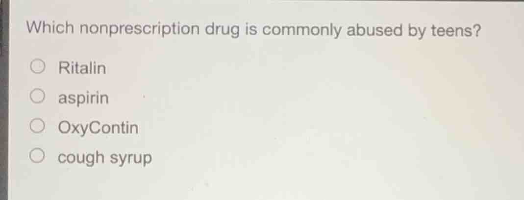 which nonprescription drug is commonly abused by teens? ritalin aspirin…