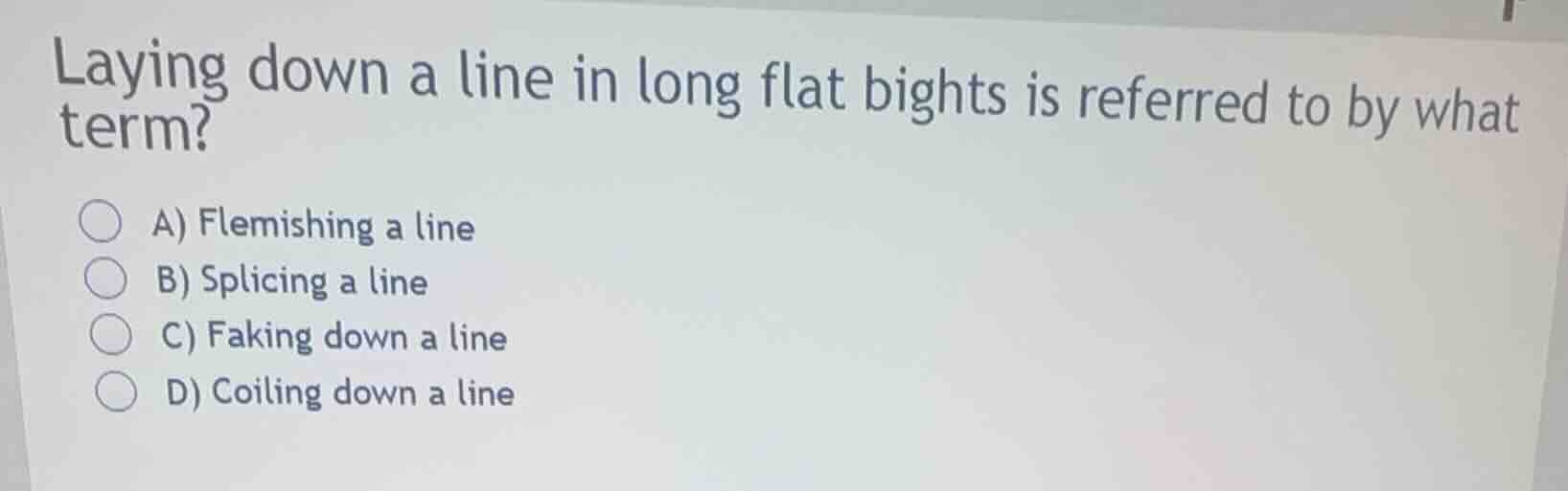 laying down a line in long flat bights is referred to by what term? a) …