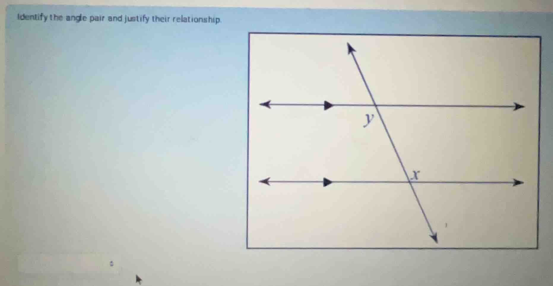 identify the angle pair and justify their relationship.