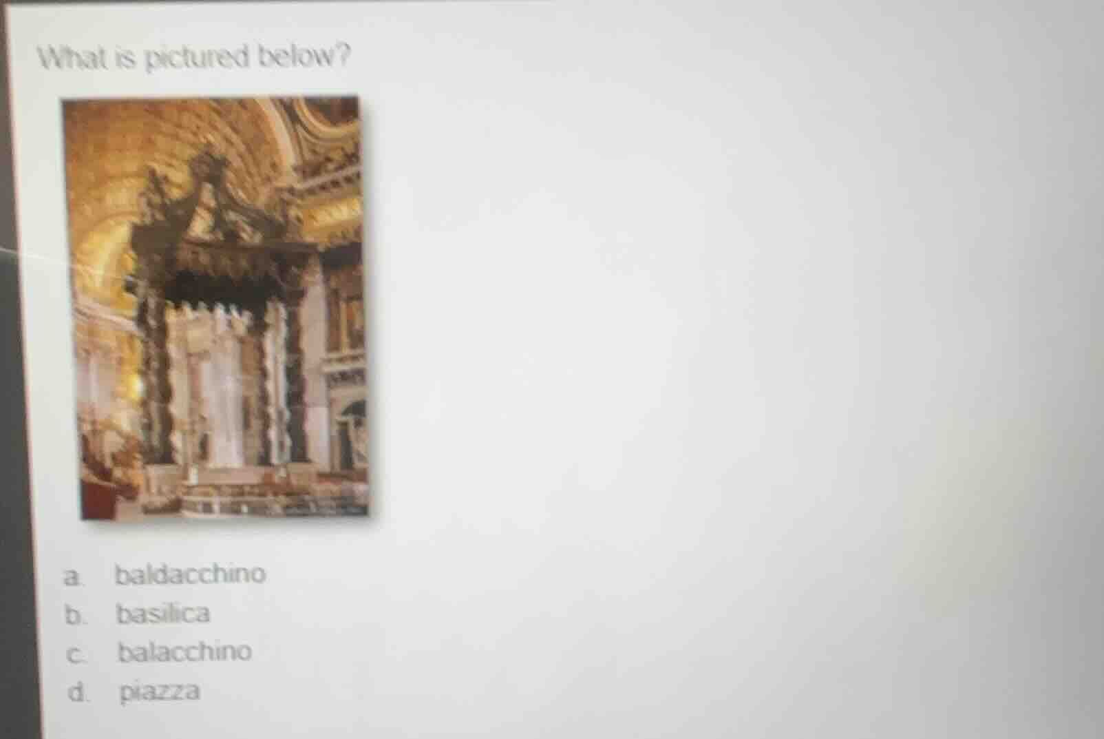 what is pictured below? a. baldacchino b. basilica c. balacchino d. pia…