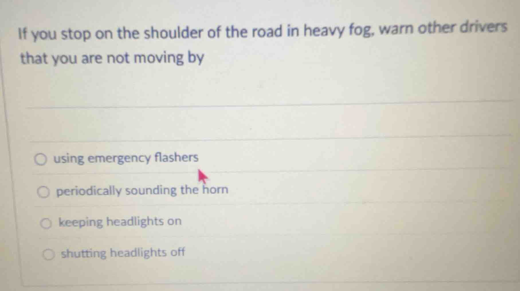 if you stop on the shoulder of the road in heavy fog, warn other driver…