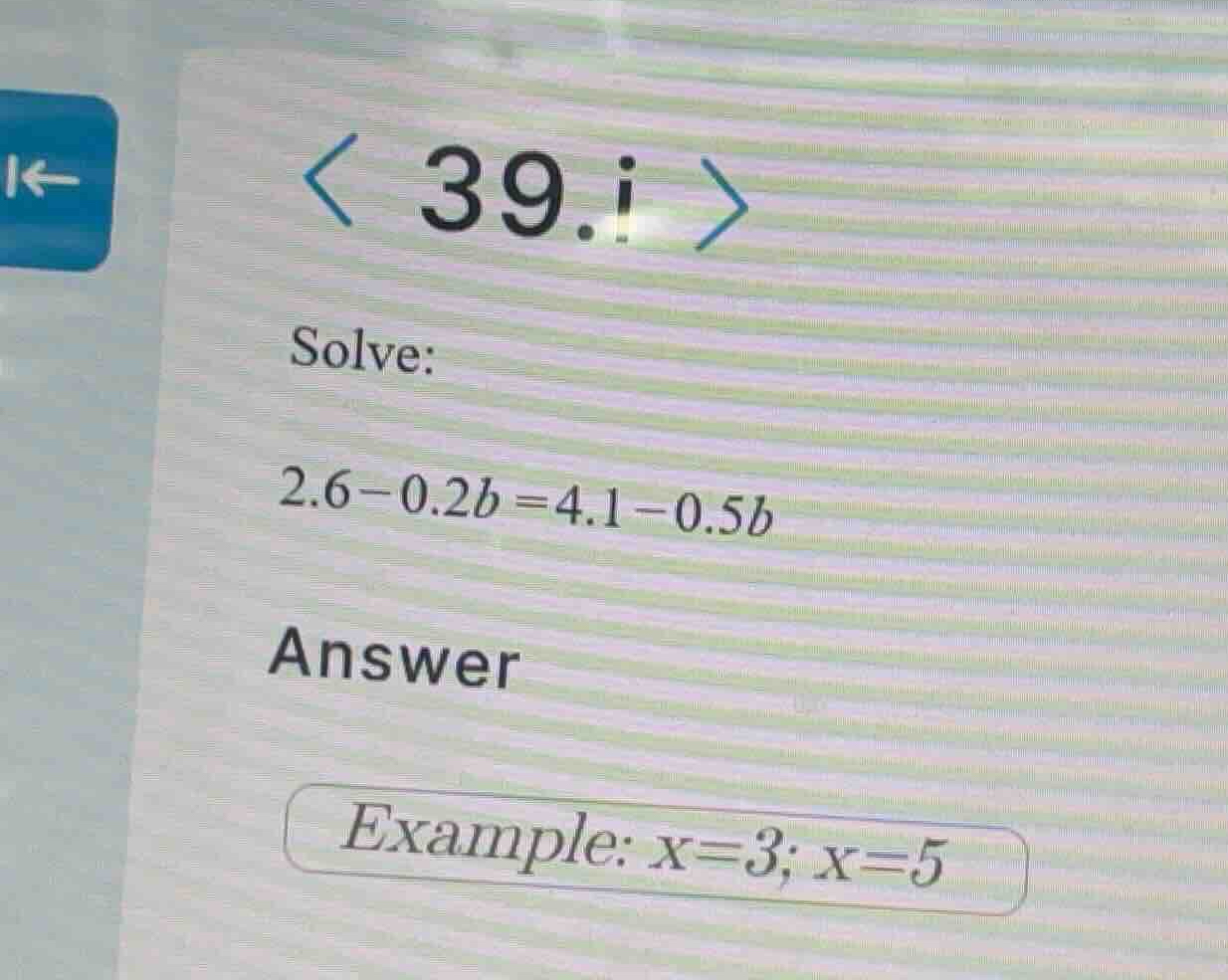 solve: (2.6 - 0.2b = 4.1 - 0.5b) answer example: (x=3); (x=5)