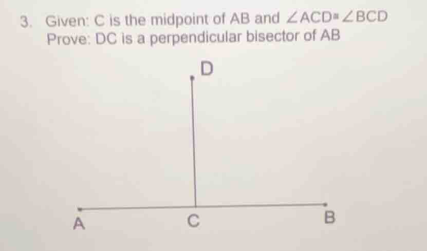 3. given: c is the midpoint of ab and \\(\\angle acd \\cong \\angle bcd…