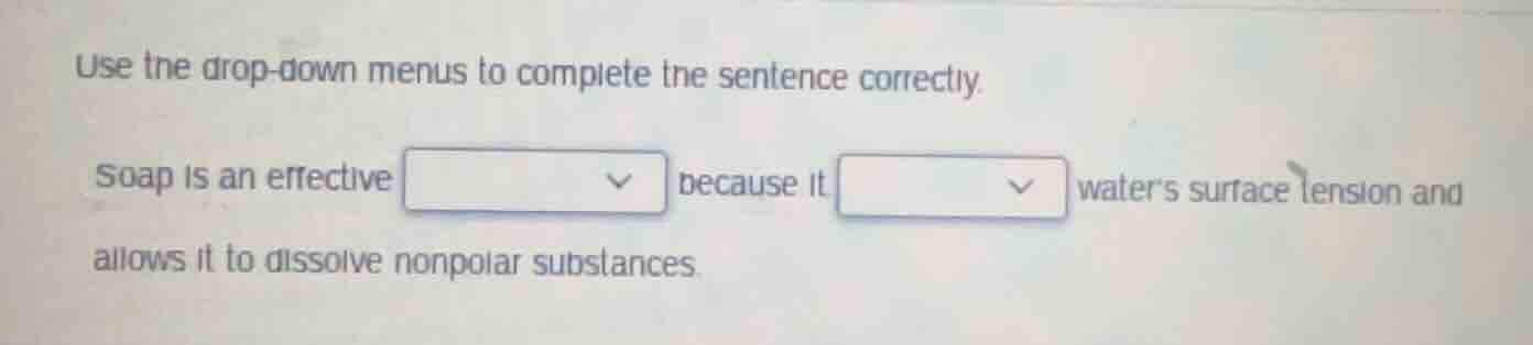 use the drop-down menus to complete the sentence correctly. soap is an …