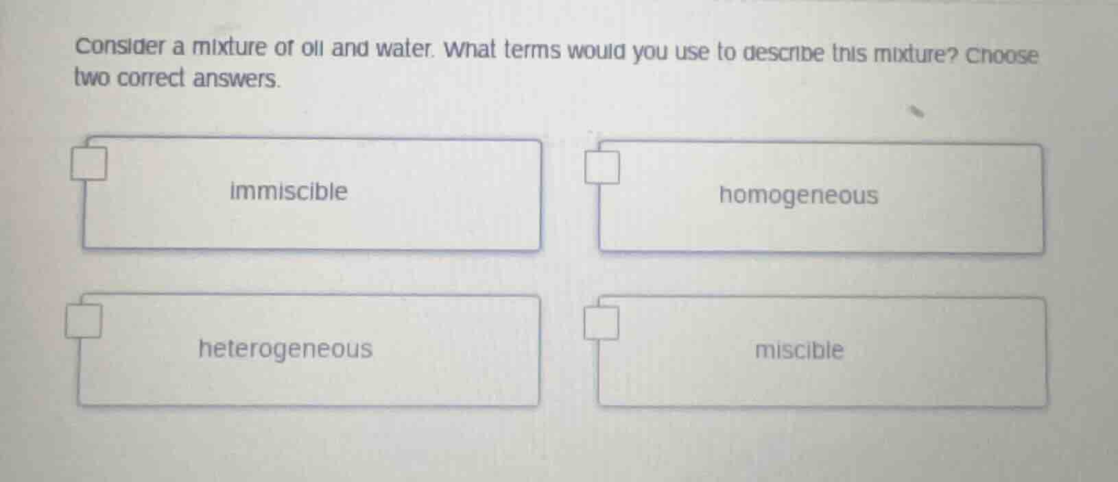 consider a mixture of oil and water. what terms would you use to descri…