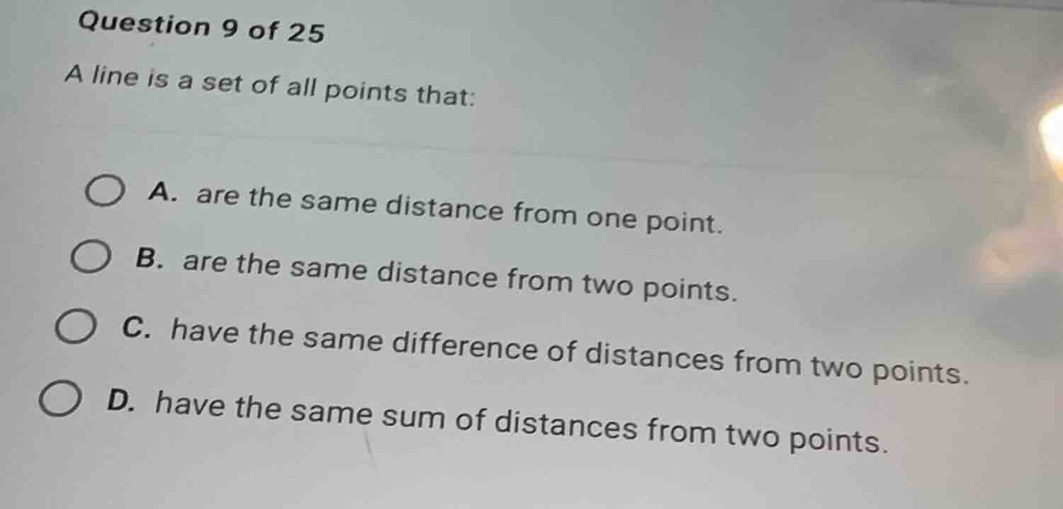 question 9 of 25 a line is a set of all points that: a. are the same di…