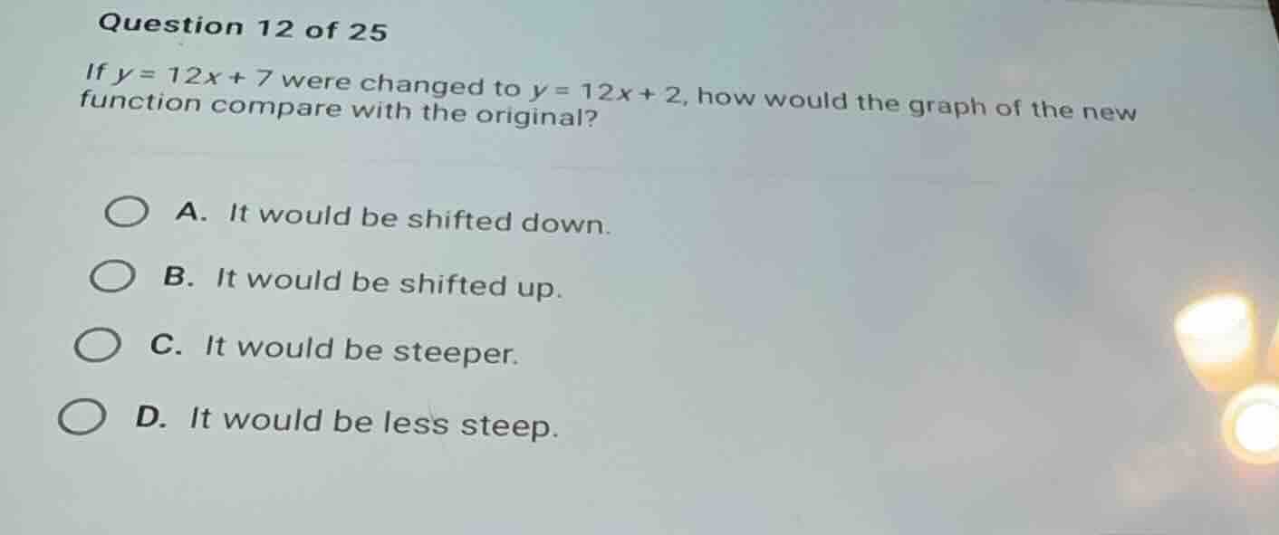 question 12 of 25 if \\(y = 12x + 7\\) were changed to \\(y = 12x + 2\\…