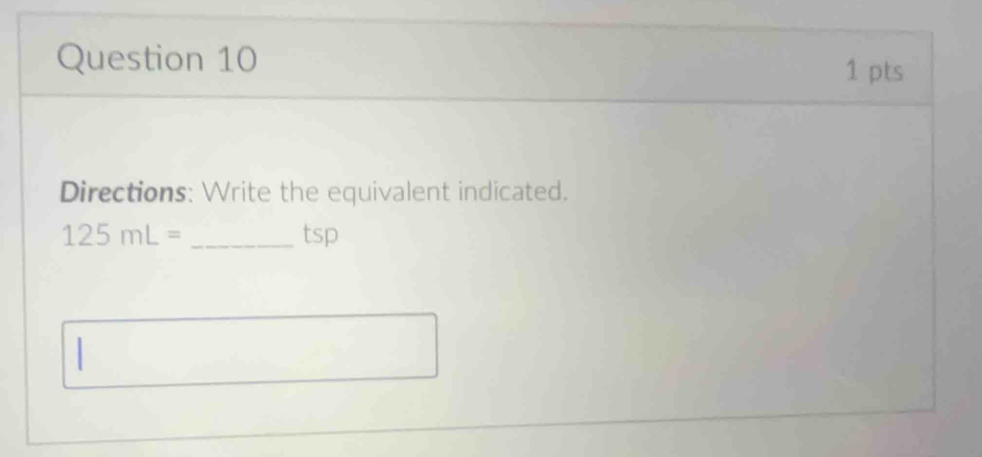 question 10 1 pts directions: write the equivalent indicated. 125 ml = …