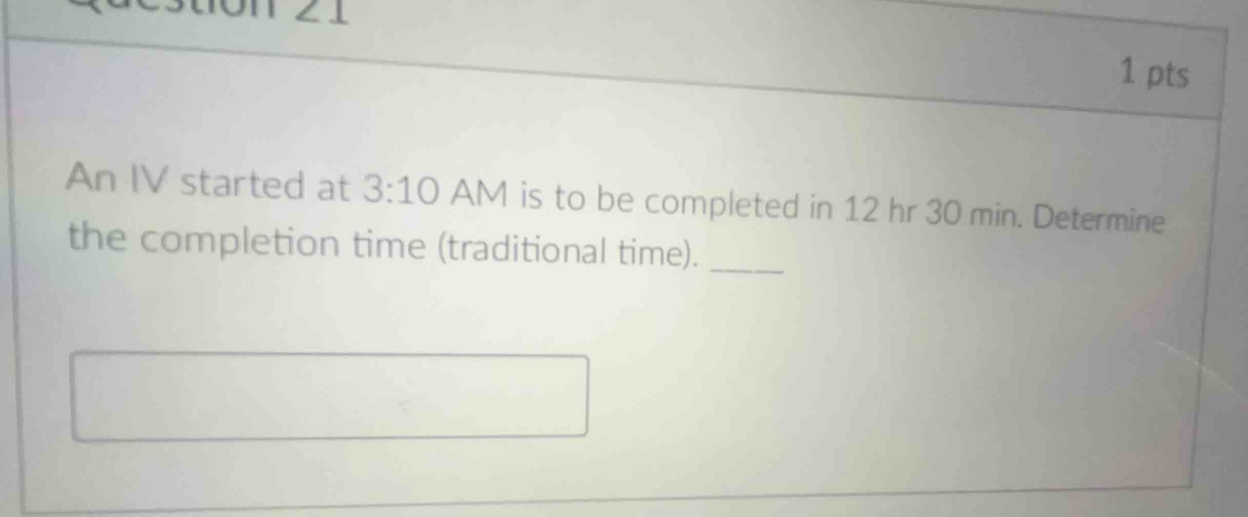an iv started at 3:10 am is to be completed in 12 hr 30 min. determine …