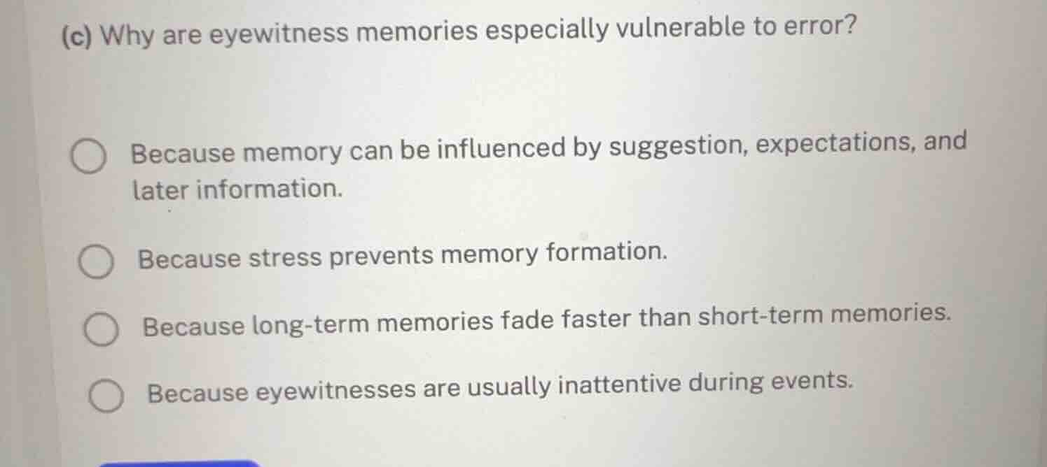 (c) why are eyewitness memories especially vulnerable to error? because…