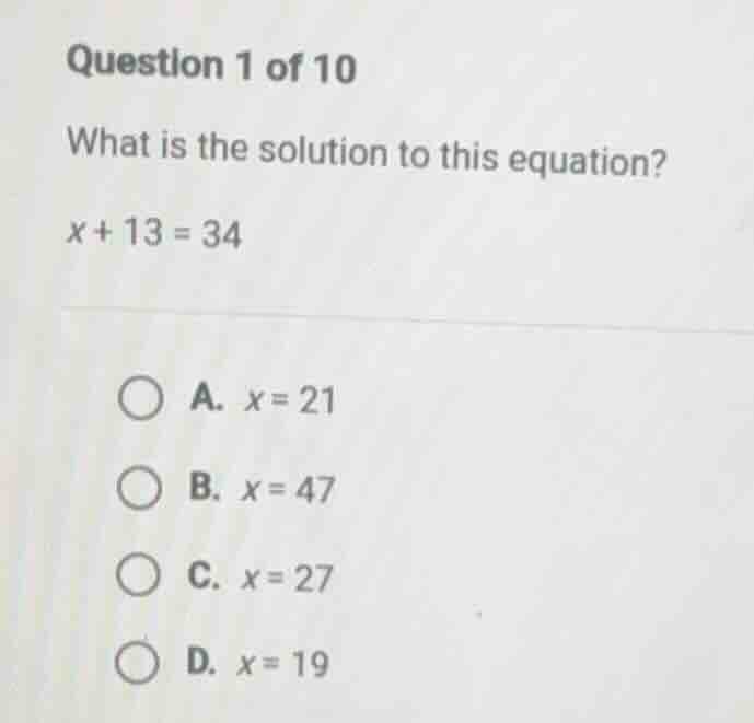question 1 of 10 what is the solution to this equation? (x + 13 = 34) a…