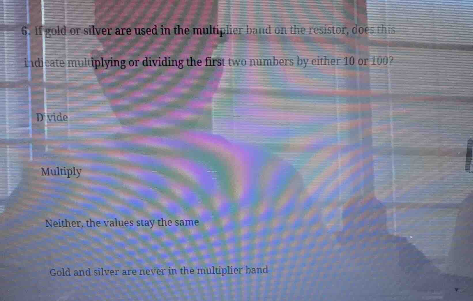 6. if gold or silver are used in the multiplier band on the resistor, d…