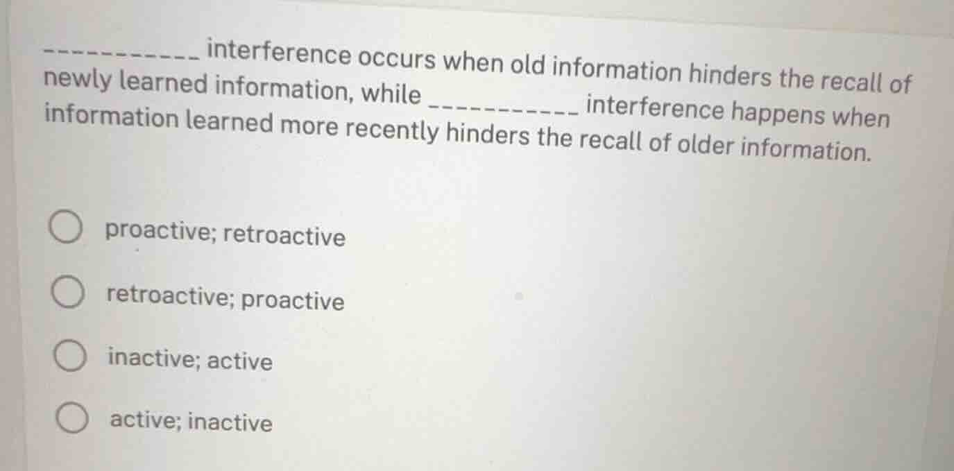__________ interference occurs when old information hinders the recall …