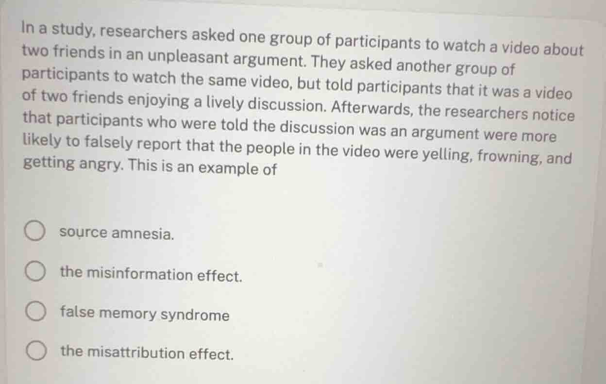 in a study, researchers asked one group of participants to watch a vide…