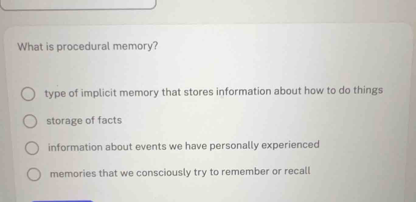 what is procedural memory? type of implicit memory that stores informat…