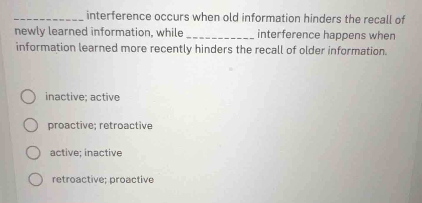 __________ interference occurs when old information hinders the recall …
