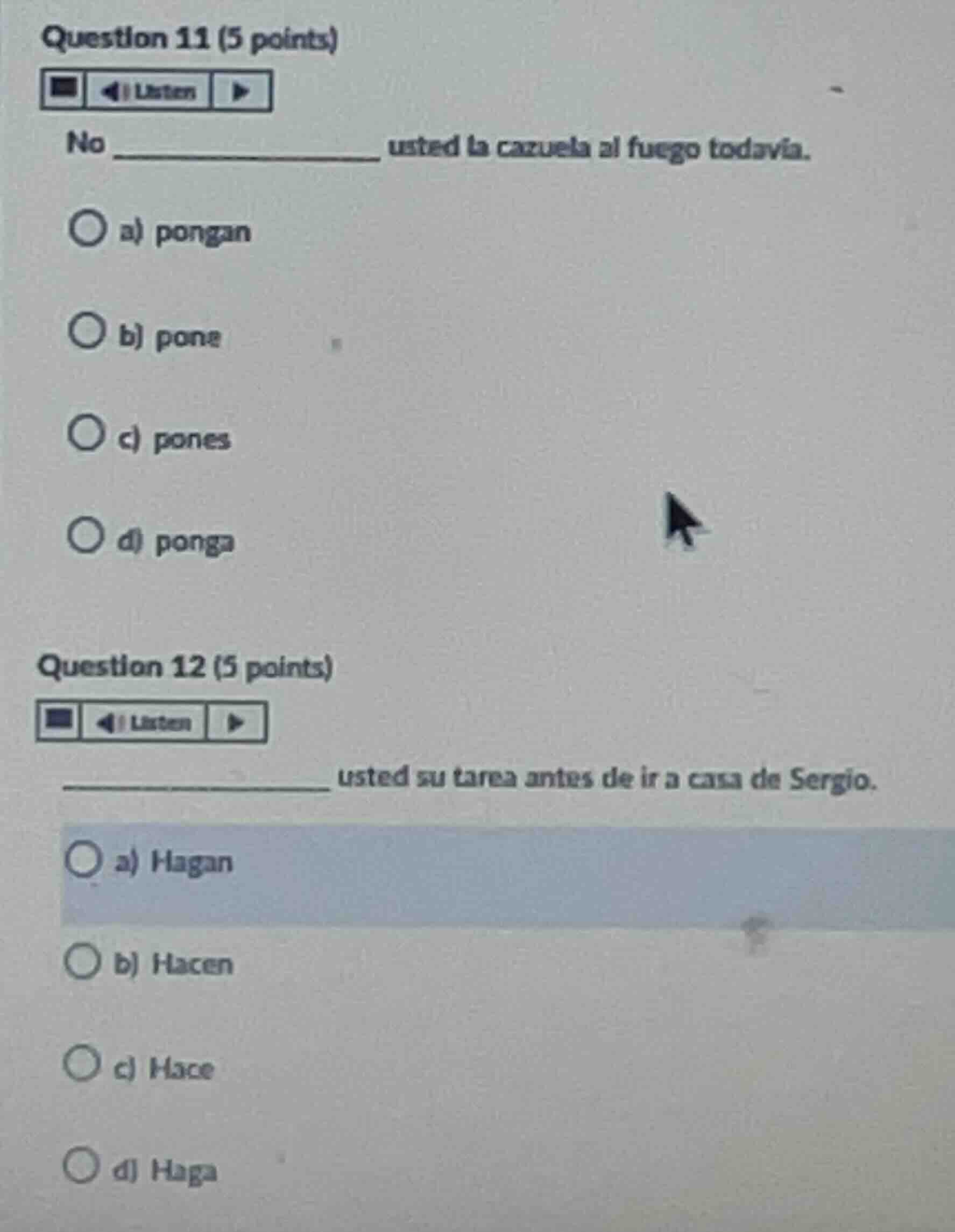 question 11 (5 points) no ________ usted la cazuela al fuego todavía. a…